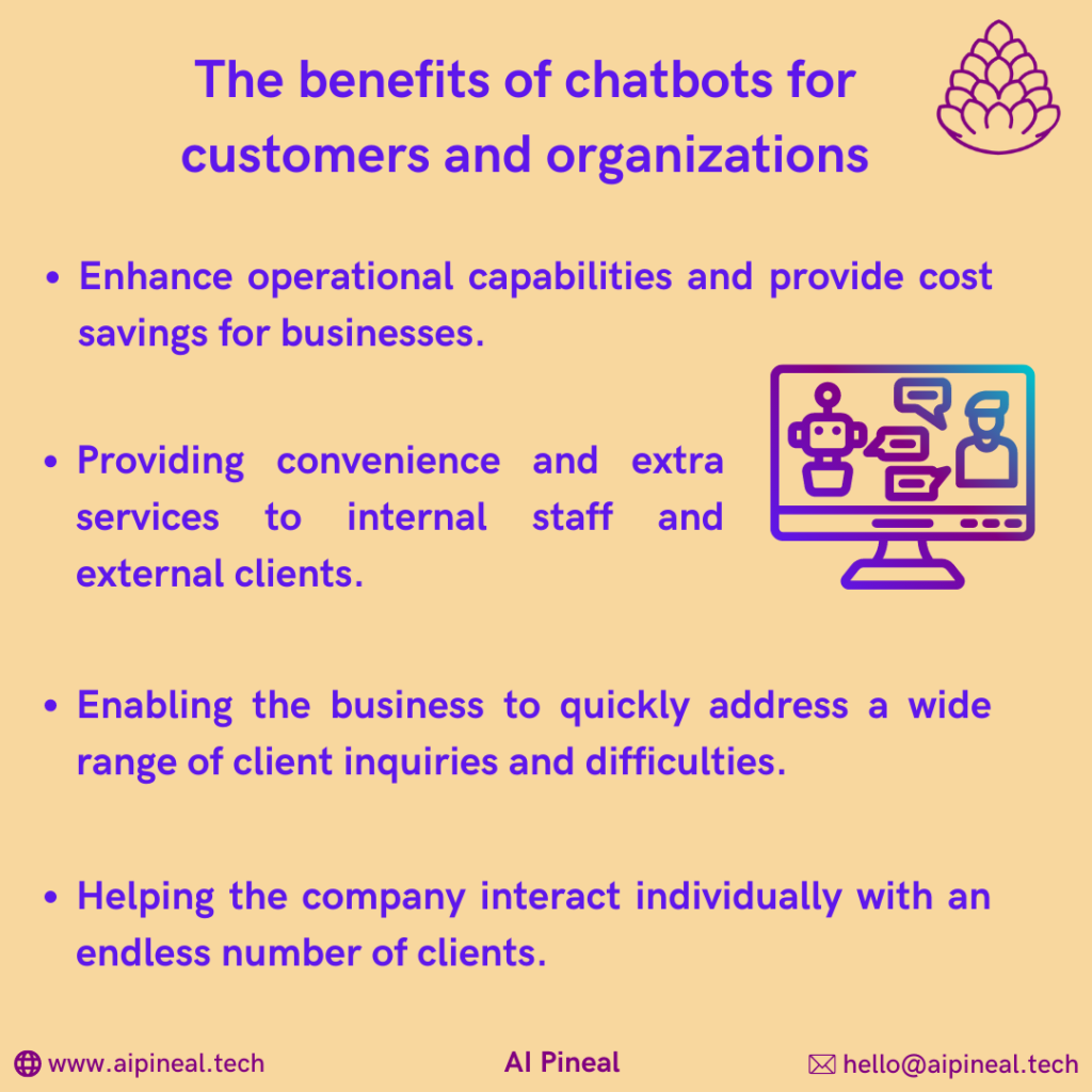 Chatbots enhance operational capabilities and provide cost savings for businesses. They also enable the business to quickly address a wide range of client inquires and difficulties.
